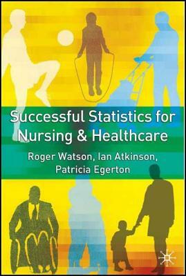 Successful Statistics for Nursing and Healthcare by Ian Atkinson, Patricia Egerton, Roger Watson