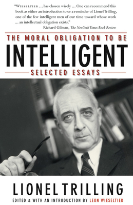 The Moral Obligation to Be Intelligent: Selected Essays by Lionel Trilling