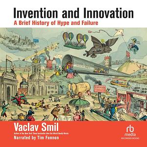  Invention and Innovation: A Brief History of Hype and Failure by Vaclav Smil