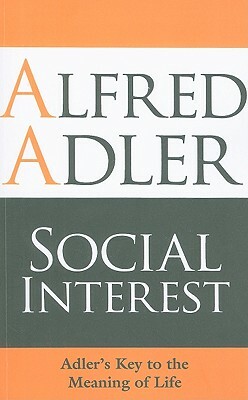 Social Interest: Adler's Key to the Meaning of Life by Alfred Adler