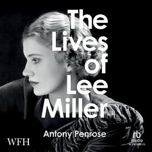 The Lives of Lee Miller by Antony Penrose