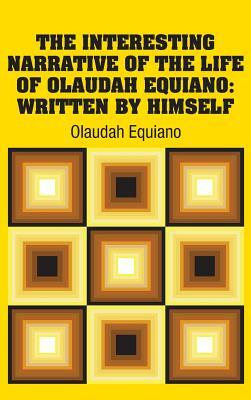 The Interesting Narrative of the Life of Olaudah Equiano: Written by Himself by Olaudah Equiano