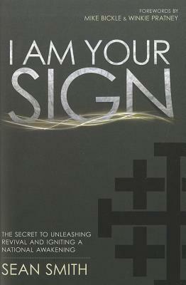 I Am Your Sign: The Secret to Unleashing Revival and Igniting a National Awakening by Sean Smith