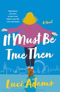 It Must Be True Then by Lucia Adams