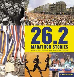 26.2 Marathon Stories by Kathrine Switzer, Roger Robinson