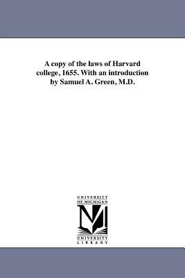 A Copy of the Laws of Harvard College, 1655. with an Introduction by Samuel A. Green, M.D. by Harvard University