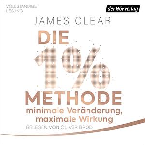 Die 1%-Methode – Minimale Veränderung, maximale Wirkung: Mit kleinen Gewohnheiten jedes Ziel erreichen by James Clear, James Clear