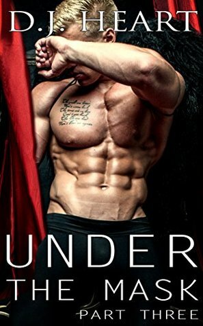 Under The Mask - Part Three by D.J. Heart