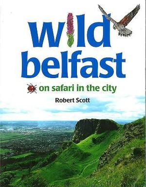 Wild Belfast: On Safari in the City by Robert Scott