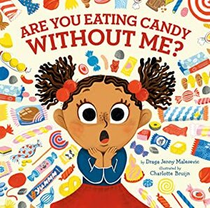 Are You Eating Candy Without Me? by Draga Jenny Malesevic