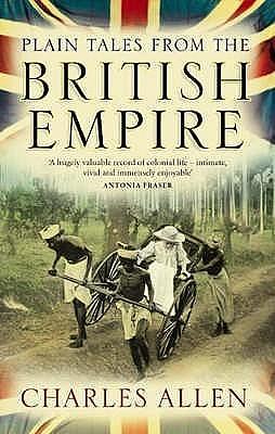 Plain Tales from the British Empire Paperback Jan 01, 2008 CHARLES ALLEN by Charles Allen, Charles Allen