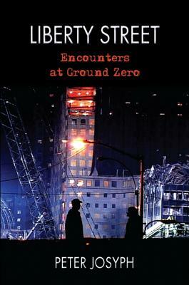 Liberty Street: Encounters at Ground Zero by Peter Josyph