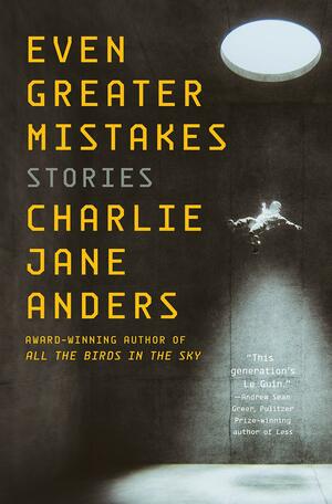 Even Greater Mistakes: Stories by Charlie Jane Anders