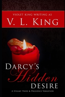 Darcy's Hidden Desire: A Steamy Pride and Prejudice Variation by Violet King, V. L. King