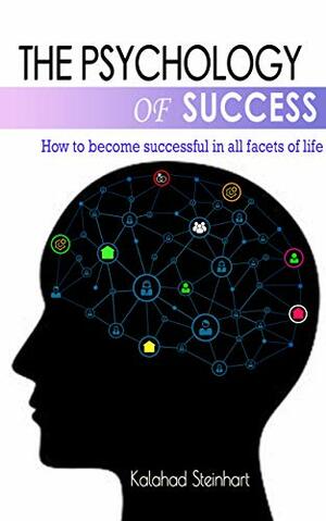 The Psychology of Success : How to become successful in all facets of life by Edward Maxwell, Kalahad Steinhart