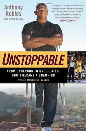Unstoppable: From Underdog to Undefeated: How I Became a Champion by Anthony Robles