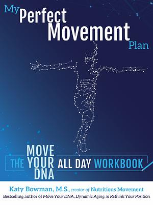 My Perfect Movement Plan: The Move Your DNA All Day Workbook by Katy Bowman