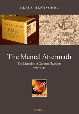 Mental Aftermath: The Mentality of German Physicists 1945-1949 by Klaus Hentschel
