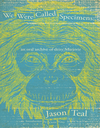 We Were Called Specimens: An Oral Archive of Deity Marjorie by Jason Teal