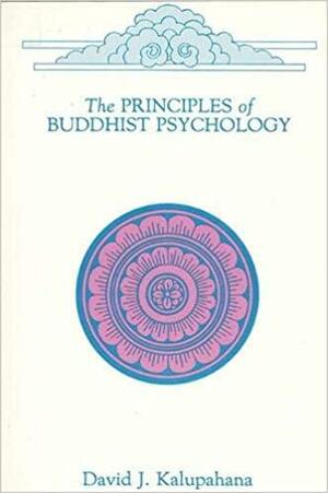 The Principles Of Buddhist Psychology by David J. Kalupahana