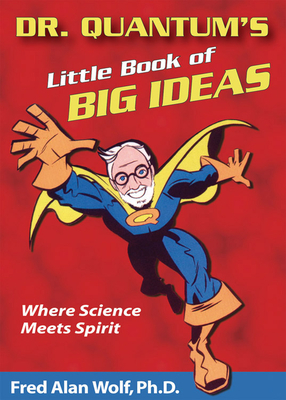 Dr. Quantum's Little Book of Big Ideas: Where Science Meets Spirit by Fred Alan Wolf