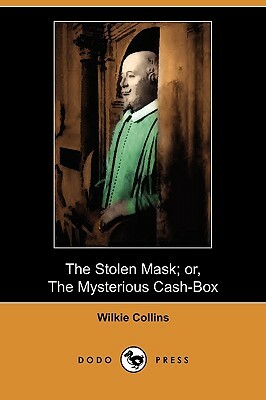 The Stolen Mask; Or, the Mysterious Cash-Box (Dodo Press) by Wilkie Collins