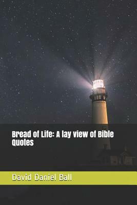 Bread of Life: A lay view of Bible Quotes by David Daniel Ball