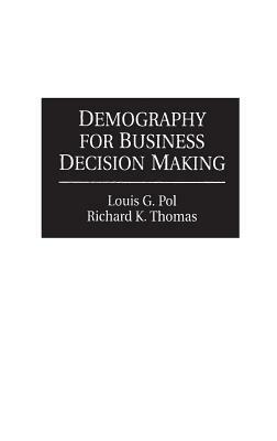 Demography for Business Decision Making by Richard K. Thomas, Louis Pol
