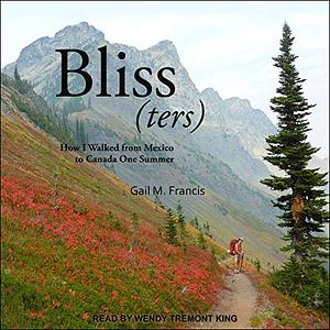 Bliss(ters): How I walked from Mexico to Canada One Summer by Gail M. Francis