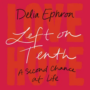 Left on Tenth: A Second Chance at Life: A Memoir by Delia Ephron