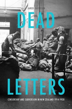 Dead Letters: Censorship and subversion in New Zealand 1914–1920 by Jared Davidson