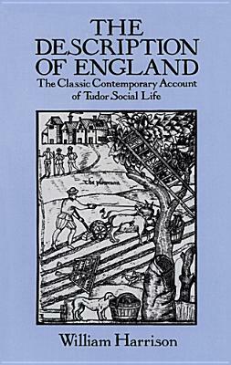 The Description of England: The Classic Contemporary Account of Tudor Social Life by William Harrison