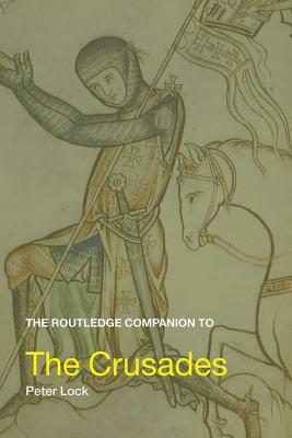 The Routledge Companion to the Crusades by Peter Lock