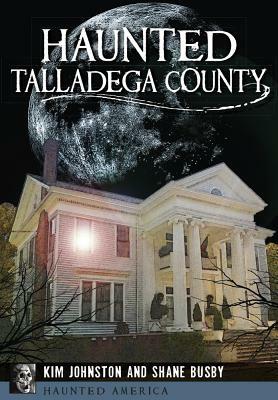 Haunted Talladega County by Shane Busby, Kim Johnston