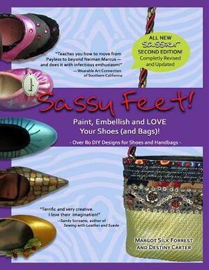 Sassy Feet: Paint, Embellish and LOVE Your Shoes (and Bags)! by Margot Silk Forrest, Destiny Carter