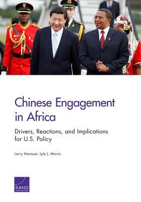 Chinese Engagement in Africa: Drivers, Reactions, and Implications for U.S. Policy by Larry Hanauer, Lyle J. Morris