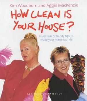 How Clean is Your House? by Aggie MacKenzie, Kim Woodburn