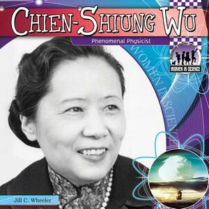 Chien-Shiung Wu: Phenomenal Physicist by Jill C. Wheeler