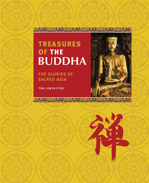 Treasures of the Buddha: The Glories of Sacred Asia by Tom Lowenstein