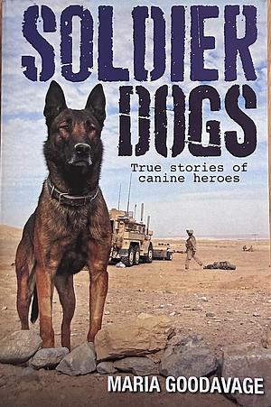 Soldier Dogs: True Stories of Canine Heroes by Maria Goodavage
