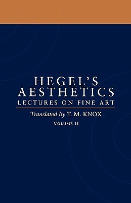 Aesthetics: Lectures on Fine Art Volume II by G. W. F. Hegel