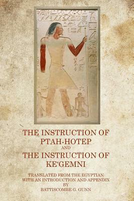 The Instruction of Ptah Hotep: And The Instruction of Ke'Gemni by Battiscombe G. Gunn