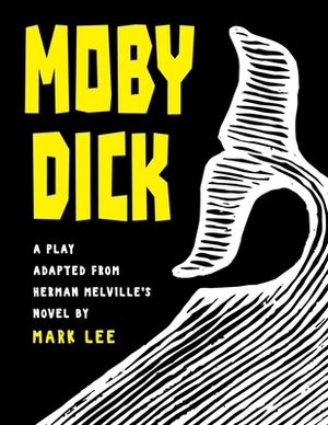 Moby Dick: A Play Adapted from Herman Melville's Novel by Mark Lee