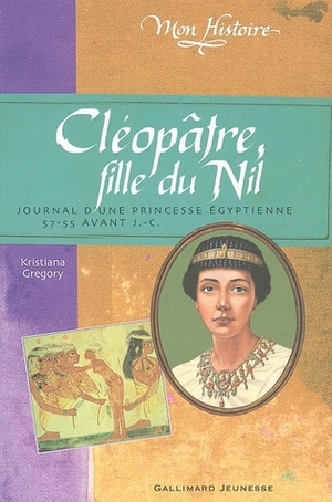 Cléopâtre, fille du Nil Egypte, 57-55 avant J.-C. by Marie Saint-Dizier, Kristiana Gregory