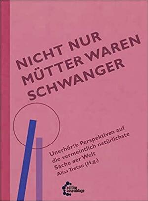 Nicht nur Mütter waren schwanger by Alisa Tretau