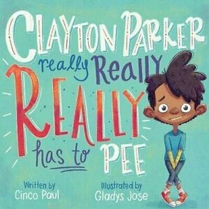 Clayton Parker Really Really REALLY Has to Pee by Cinco Paul, Gladys Jose