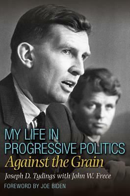 My Life in Progressive Politics: Against the Grain by Joseph D. Tydings, John W. Frece