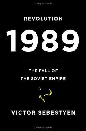 Revolution 1989: The Fall Of The Soviet Empire by Victor Sebestyen