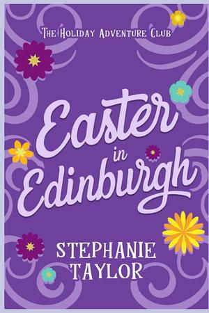 Easter in Edinburgh: The Holiday Adventure Club Book Three by Stephanie Taylor, Stephanie Taylor