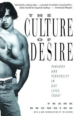 The Culture of Desire: Paradox and Perversity in Gay Lives Today by Frank Browning